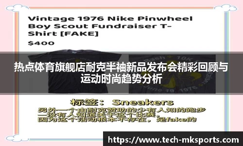热点体育旗舰店耐克半袖新品发布会精彩回顾与运动时尚趋势分析