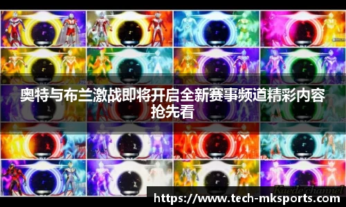 奥特与布兰激战即将开启全新赛事频道精彩内容抢先看